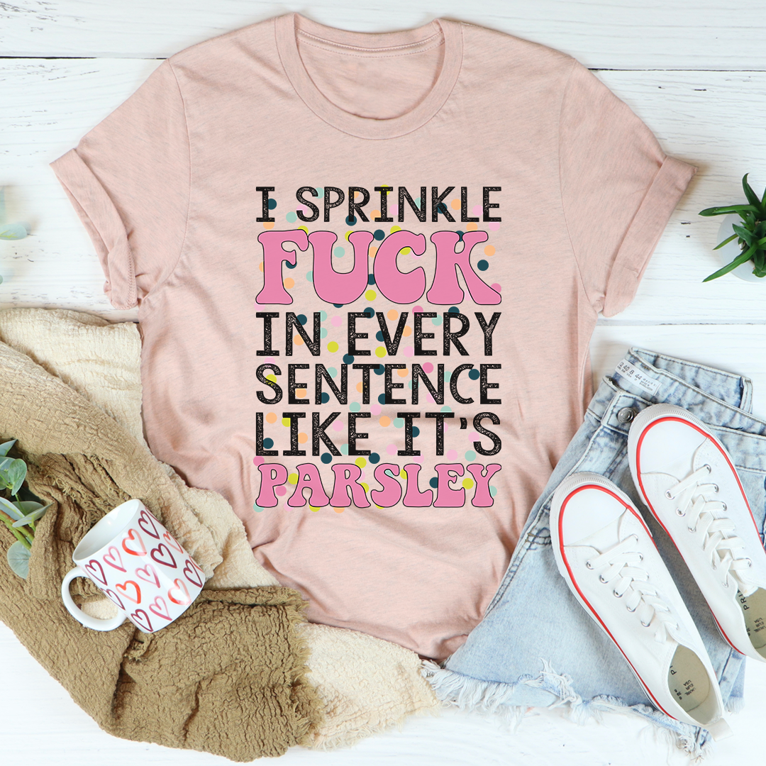 I Sprinkle The F-Bomb In Every Sentence T-Shirt