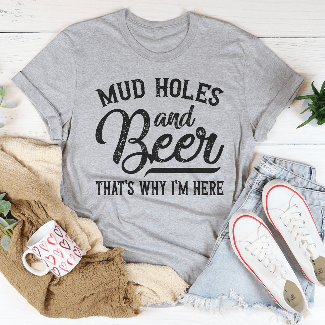 Mud Holes & Beer That's Why I'm Here Tee