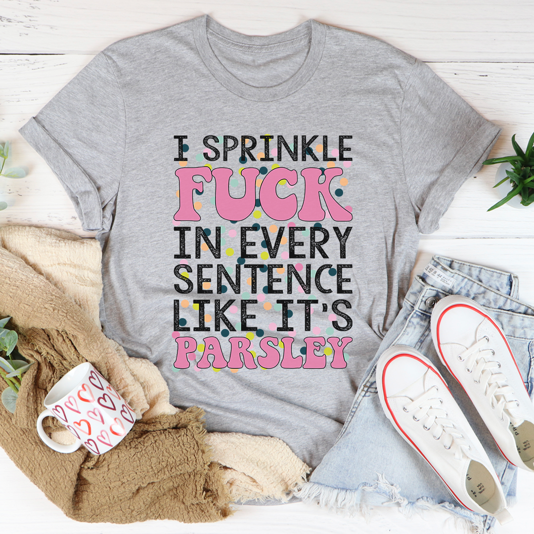 I Sprinkle The F-Bomb In Every Sentence T-Shirt